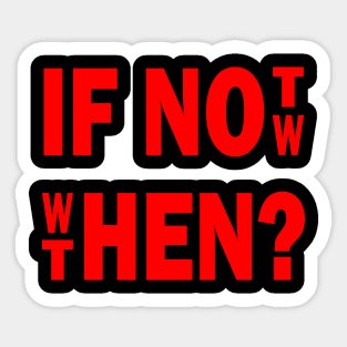 If not, when? If now, then? Sticker